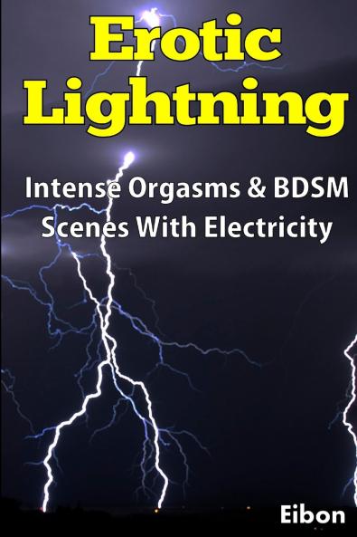 Erotic Lightning - Intense BDSM Scenes & Orgasms With Electricity