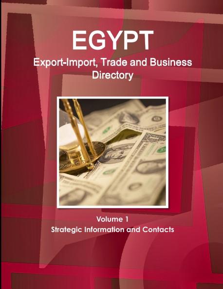 Egypt Export-Import Trade and Business Directory Volume 1 Strategic Information and Contacts