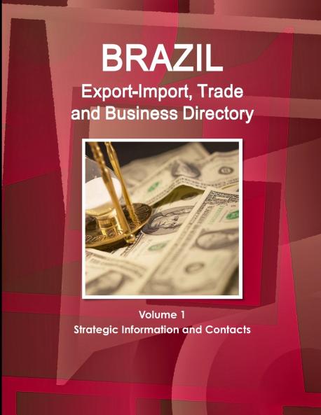 Brazil Export-Import Trade and Business Directory Volume 1 Strategic Information and Contacts