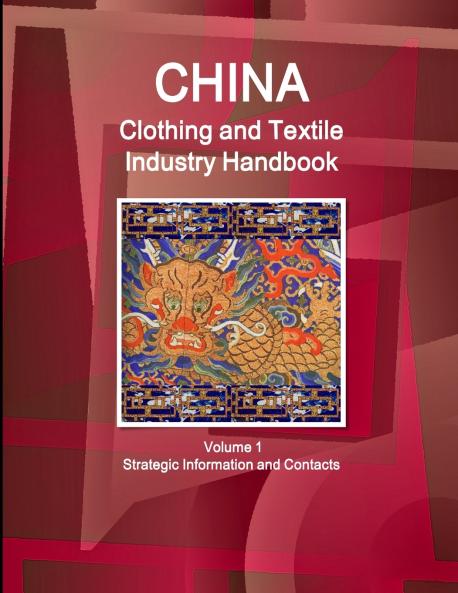 China Clothing and Textile  Industry Handbook Volume 1 Strategic Information and Contacts