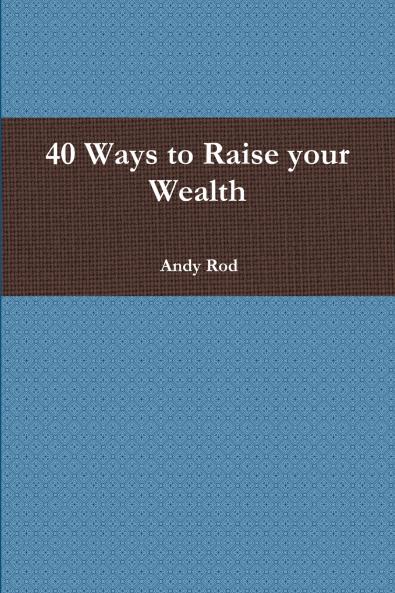 40 Ways to Raise your Wealth
