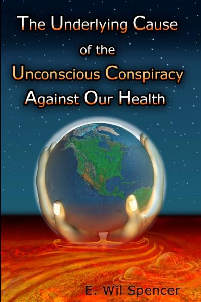 The Underlying Cause of the Unconscious Conspiracy Against Our Health
