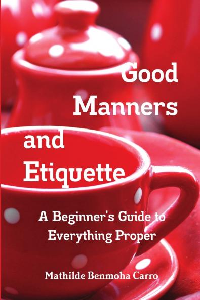 Good Manners and Etiquette      A Beginner's Guide to Everything Proper