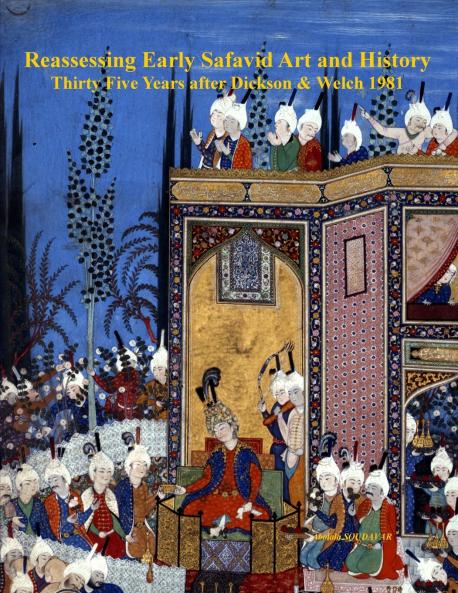 Reassessing Early Safavid Art and History Thirty Five Years after Dickson & Welch 1981
