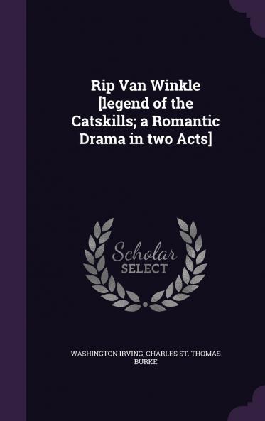 Rip Van Winkle [legend of the Catskills; a Romantic Drama in two Acts]