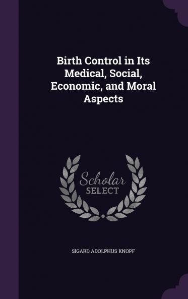Birth Control in Its Medical Social Economic and Moral Aspects