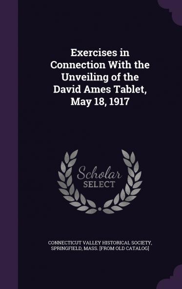 Exercises in Connection With the Unveiling of the David Ames Tablet May 18 1917