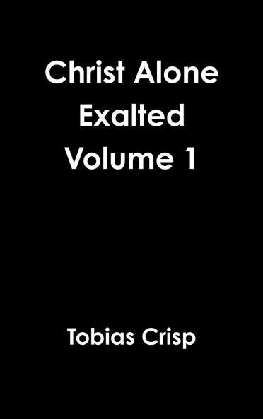 Christ Alone Exalted Volume 1