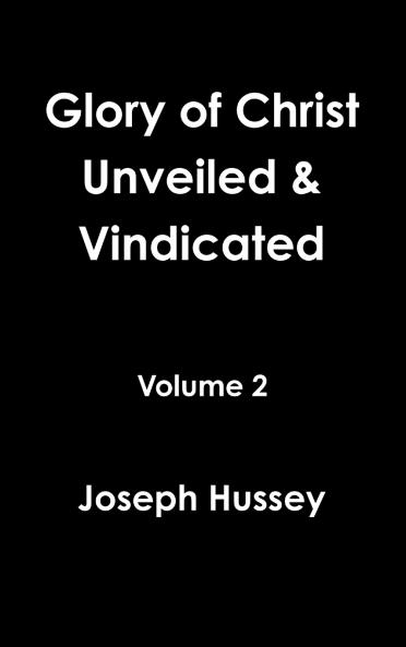 Glory of Christ Unveiled & Vindicated Volume 2