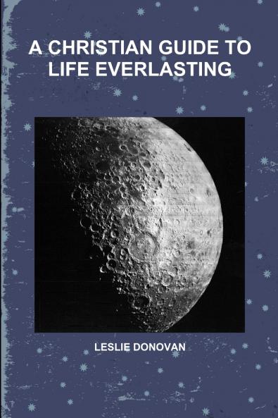 A CHRISTIAN GUIDE TO LIFE EVERLASTING