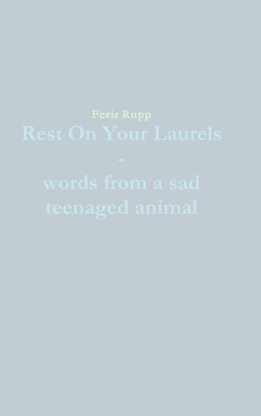 Rest On Your Laurels - words from a sad teenaged animal