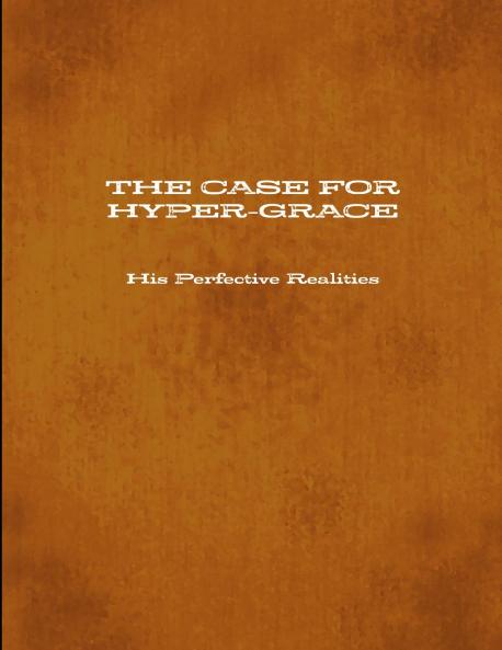 THE CASE FOR HYPER-GRACE His Perfective Realities