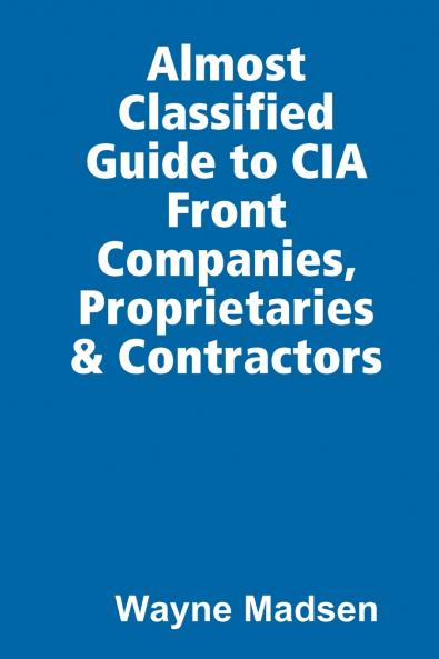 The Almost Classified Guide to CIA Front Companies Proprietaries & Contractors