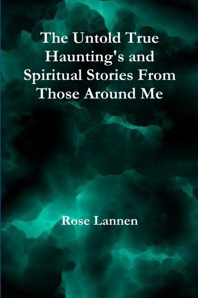 The Untold True Haunting's and Spiritual Stories From Those Around Me