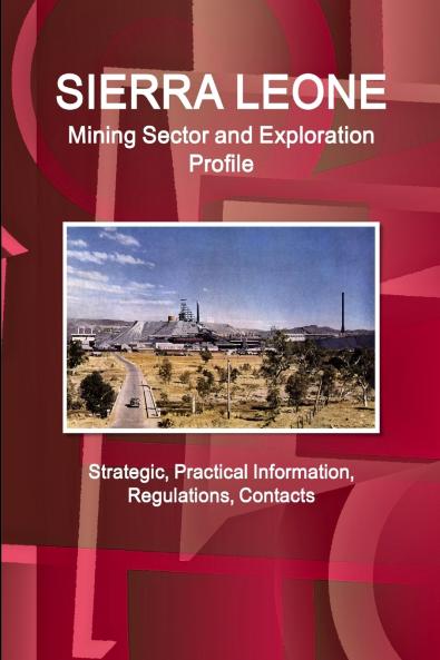 Sierra Leone Mining Sector and Exploration Profile - Strategic Practical Information Regulations Contacts