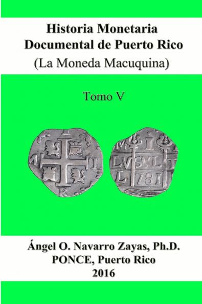 Historia Monetaria Documental de Puerto Rico (La Moneda Macuquina) Tomo V