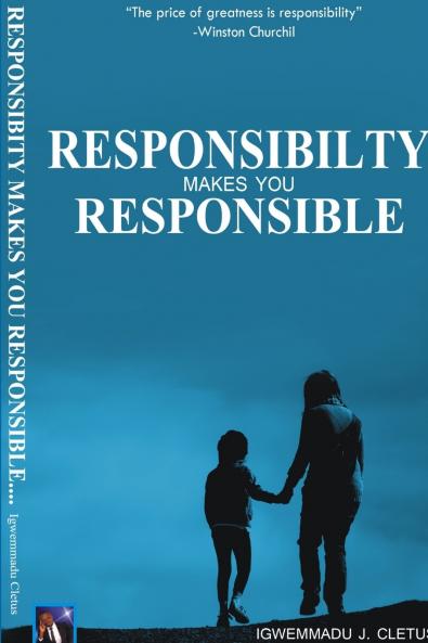 RESPONSIBILITY MAKES YOU RESPONSIBLE
