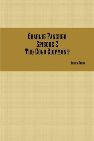 Charlie Fancher Episode 2 The Gold Shipment
