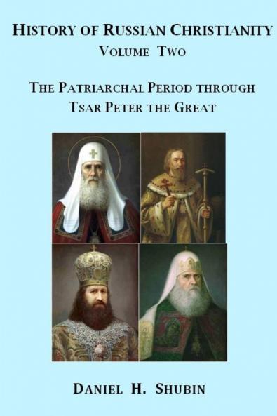 History of Russian Christianity Volume Two The Patriarchal Period through Tsar Peter the Great