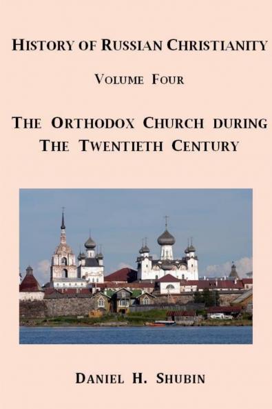 History of Russian Christianity Volume Four The Russian Orthodox Church during the Twentieth Century