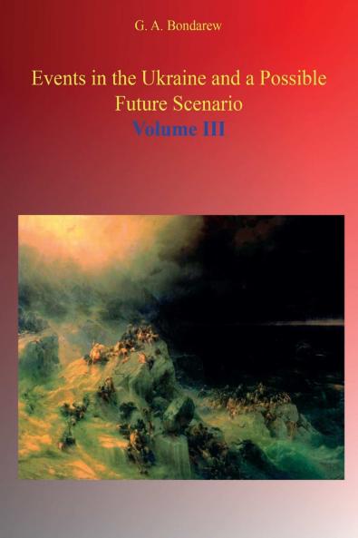 Events in the Ukraine and a Possible Future Scenario - Volume III