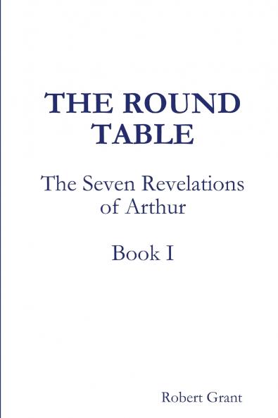 The Round Table Book I of The Seven Revelations of Arthur