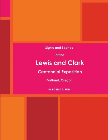 Sights and Scenes at the Lewis and Clark Centennial Exposition Portland Oregon. (1905)