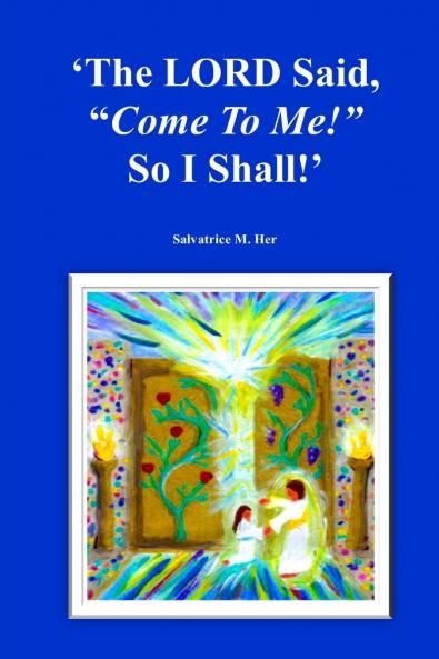 The LORD Said Come To Me! So I Shall!