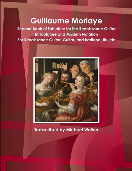 Guillaume Morlaye Second Book of Tablature for the Renaissance Guitar In Tablature and Modern Notation For Renaissance Guitar Guitar and Baritone Ukulele