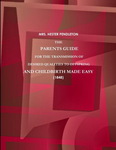 THE PARENTS GUIDE FOR THE TRANSMISSION OF DESIRED QUALITIES TO OFFSPRING AND CHILDBIRTH MADE EASY. (1848)