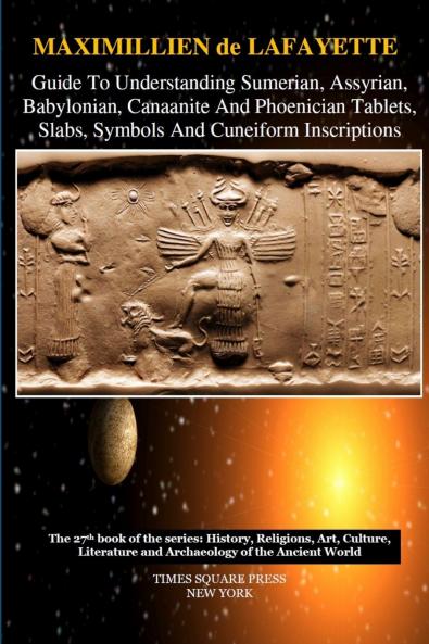 Guide To Understanding Sumerian Assyrian Babylonian Canaanite And Phoenician Tablets Slabs Symbols And Cuneiform Inscriptions