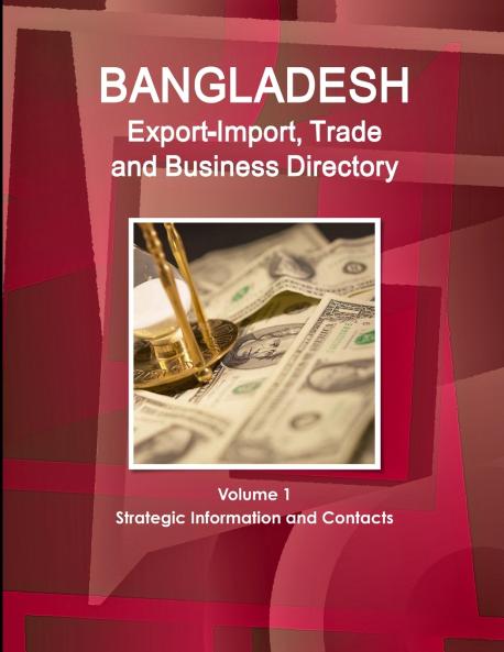 Bangladesh Export-Import Trade and Business Directory Volume 1 Strategic Information and Contacts