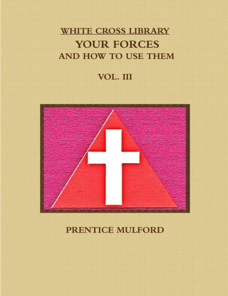THE WHITE CROSS LIBRARY. YOUR FORCES AND HOW TO USE THEM. VOL. III.