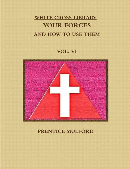 THE WHITE CROSS LIBRARY. YOUR FORCES AND HOW TO USE THEM. VOL. VI.