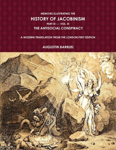 Memoirs Illustrating The History of Jacobinism.  Part III --- Vol. III  The Antisocial Conspiracy.  A Modern Translation From The London First Edition.