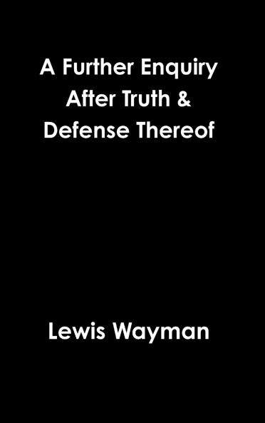 A Further Enquiry After Truth & Defense Thereof