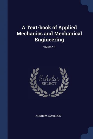 A Text-book of Applied Mechanics and Mechanical Engineering; Volume 5