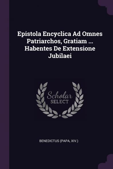 Epistola Encyclica Ad Omnes Patriarchos Gratiam ... Habentes De Extensione Jubilaei