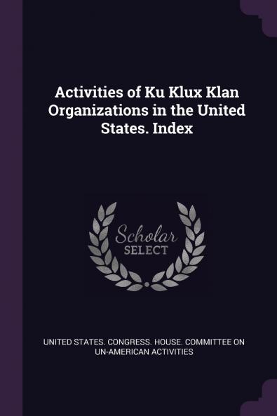 Activities of Ku Klux Klan Organizations in the United States. Index