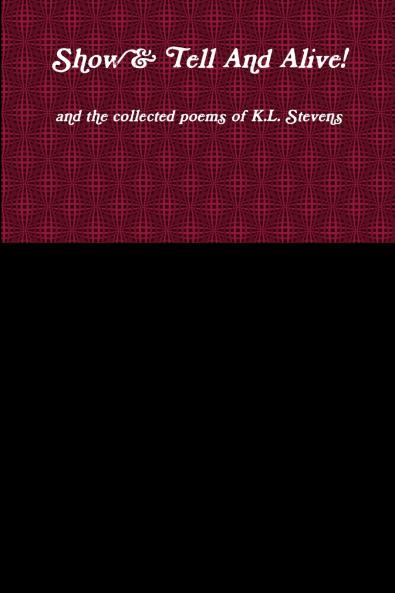 Show & Tell And Alive! and the collected poems of K.L. Stevens