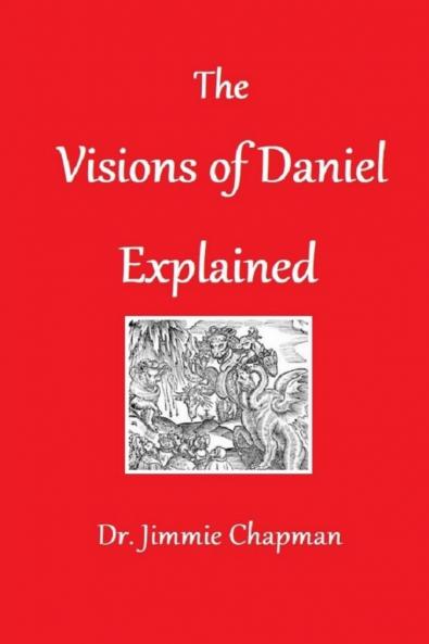 THE VISIONS OF DANIEL EXPLAINED