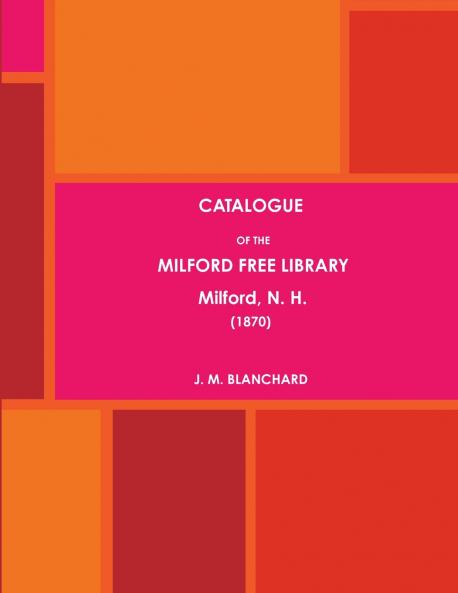 CATALOGUE OF THE MILFORD FREE LIBRARY Milford N. H. (1870)