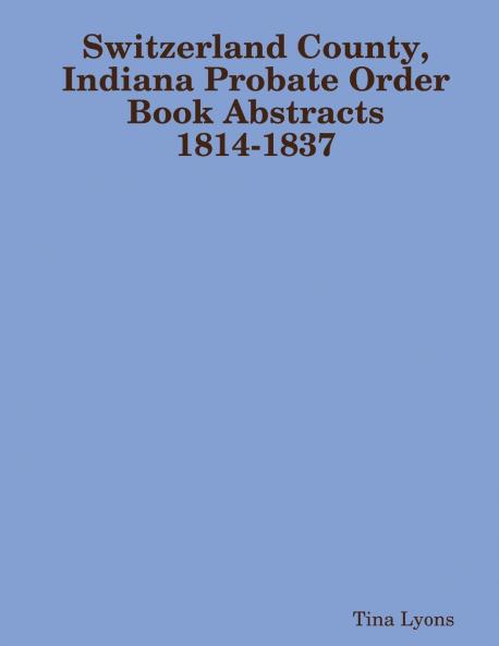 Switzerland County Indiana Probate Order Book Abstracts 1814-1837