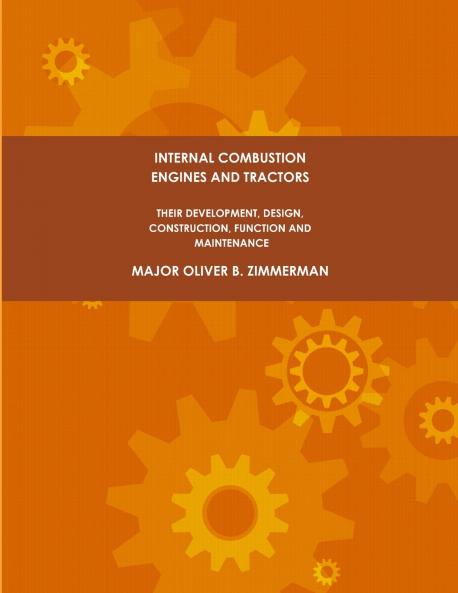 Internal Combustion Engines and Tractors Their Development Design Construction Function and Maintenance.