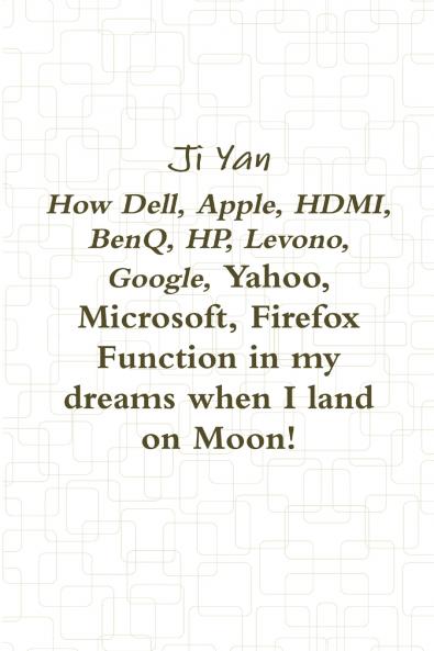 How Dell Apple HDMI BenQ HP Levono Google Yahoo Microsoft Firefox Function in my dreams when I land on Moon!