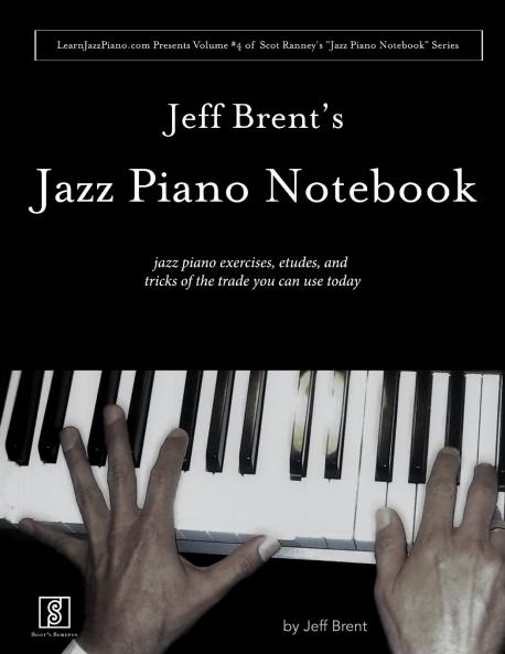 Jeff Brent's Jazz Piano Notebook - Volume 4 of Scot Ranney's Jazz Piano Notebook Series