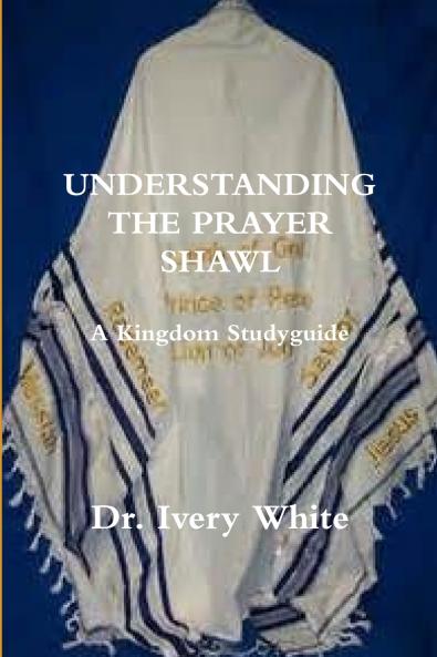 UNDERSTANDING THE PRAYER SHAWL  A Kingdom Studyguide