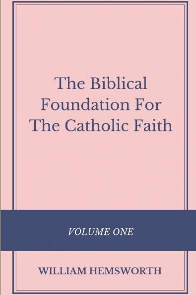 The Biblical Foundation For The Catholic Faith Volume One