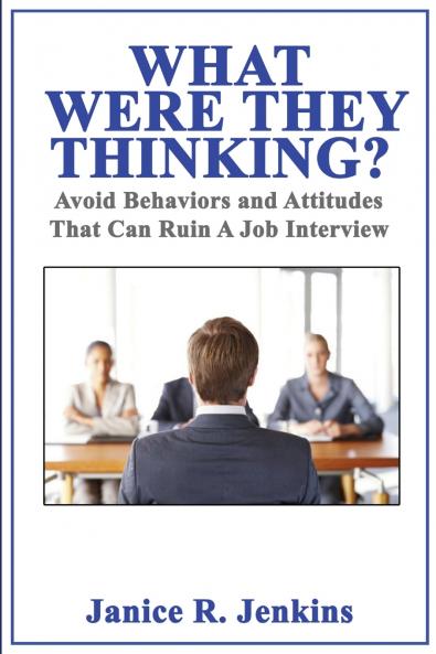 What Were They Thinking? Avoid Behaviors and Attitudes That Can Ruin A Job Interview