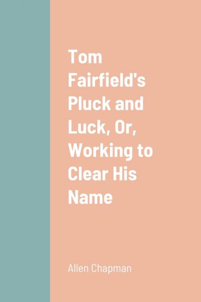 Tom Fairfield's Pluck and Luck Or Working to Clear His Name